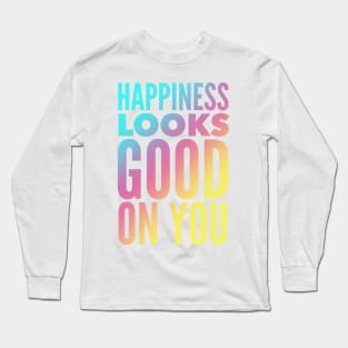 Happiness Looks Good On You Long Sleeve T-Shirt